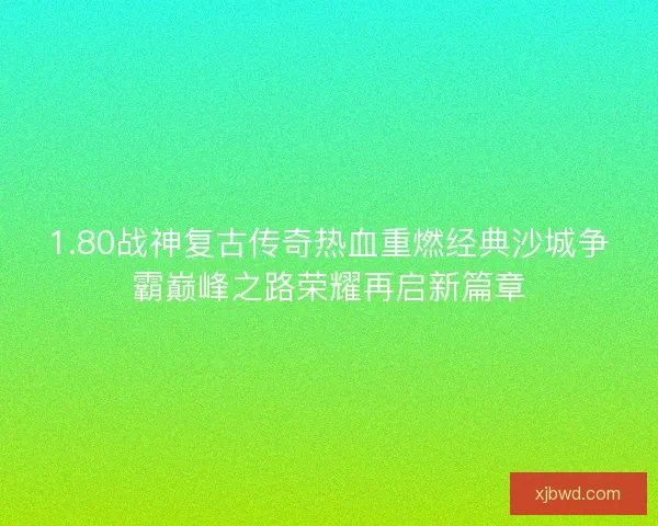1.80战神复古传奇热血重燃经典沙城争霸巅峰之路荣耀再启新篇章